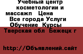 Учебный центр косметологии и массажп › Цена ­ 7 000 - Все города Услуги » Обучение. Курсы   . Тверская обл.,Бежецк г.